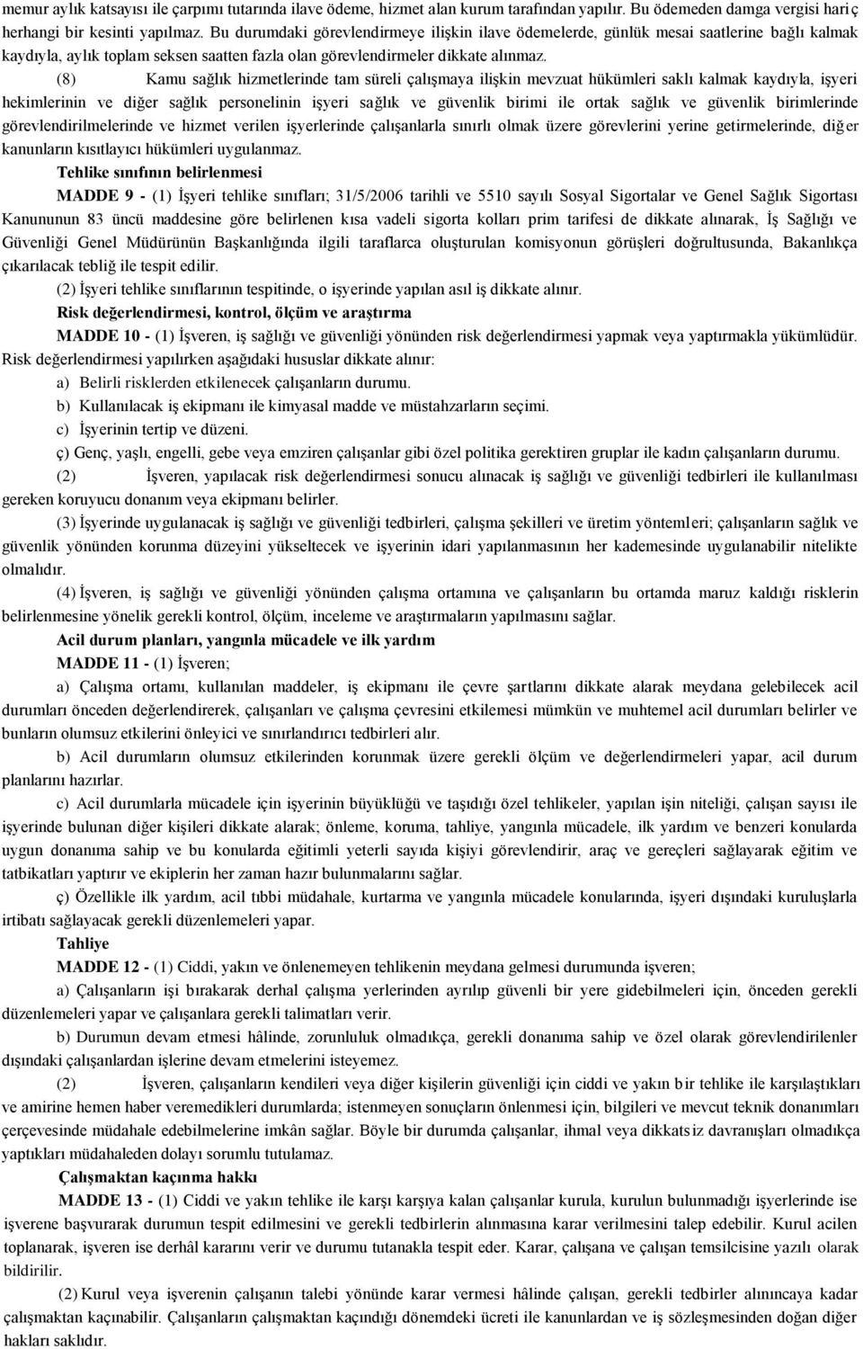 (8) Kamu sağlık hizmetlerinde tam süreli çalıģmaya iliģkin mevzuat hükümleri saklı kalmak kaydıyla, iģyeri hekimlerinin ve diğer sağlık personelinin iģyeri sağlık ve güvenlik birimi ile ortak sağlık