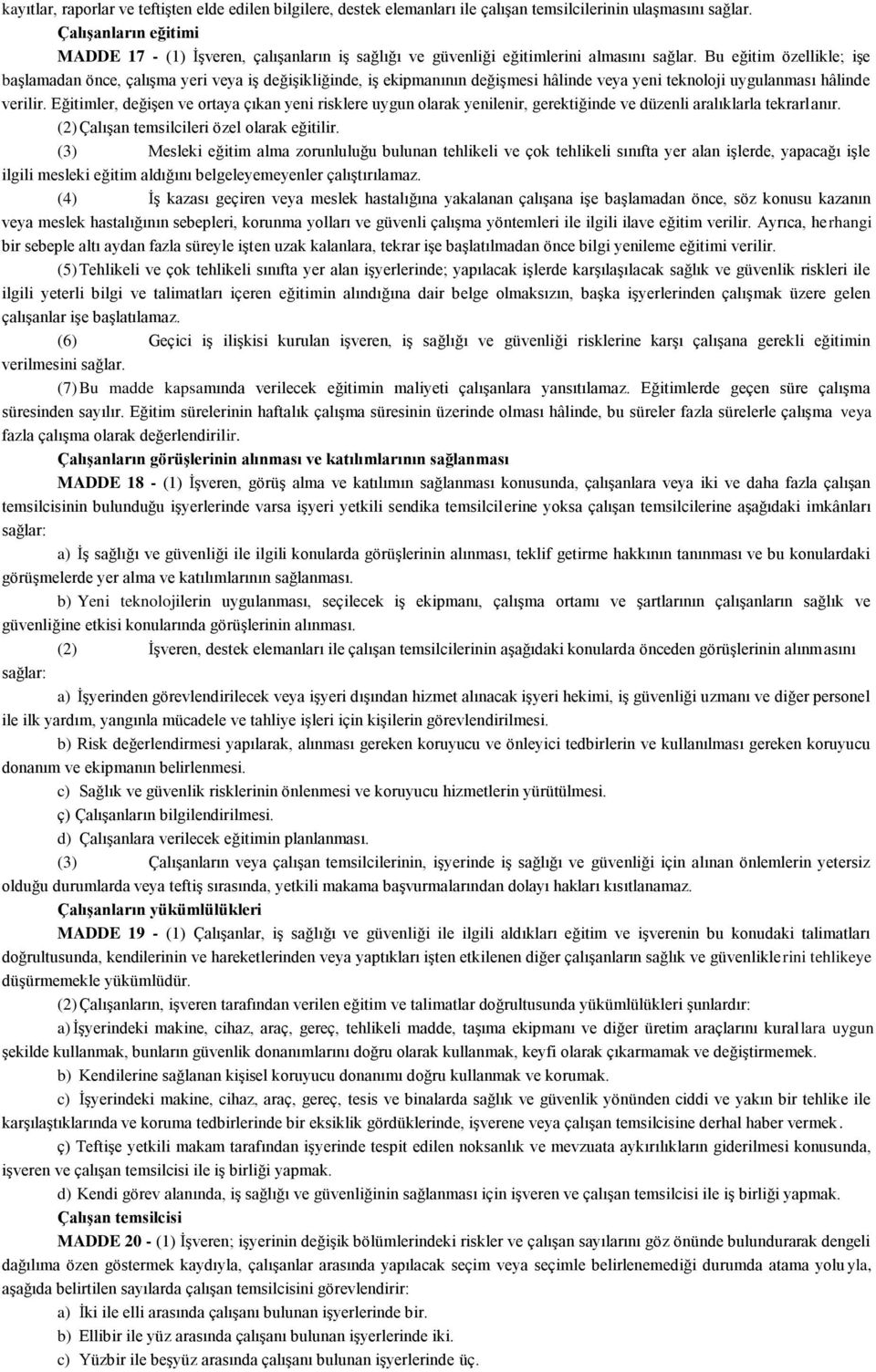 Bu eğitim özellikle; iģe baģlamadan önce, çalıģma yeri veya iģ değiģikliğinde, iģ ekipmanının değiģmesi hâlinde veya yeni teknoloji uygulanması hâlinde verilir.