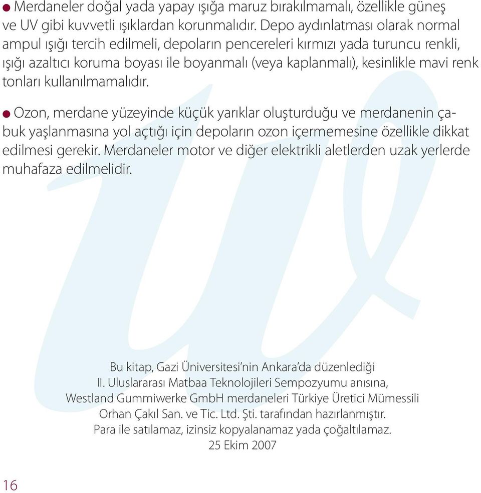 tonları kullanılmamalıdır. Ozon, merdane yüzeyinde küçük yarıklar oluşturduğu ve merdanenin çabuk yaşlanmasına yol açtığı için depoların ozon içermemesine özellikle dikkat edilmesi gerekir.