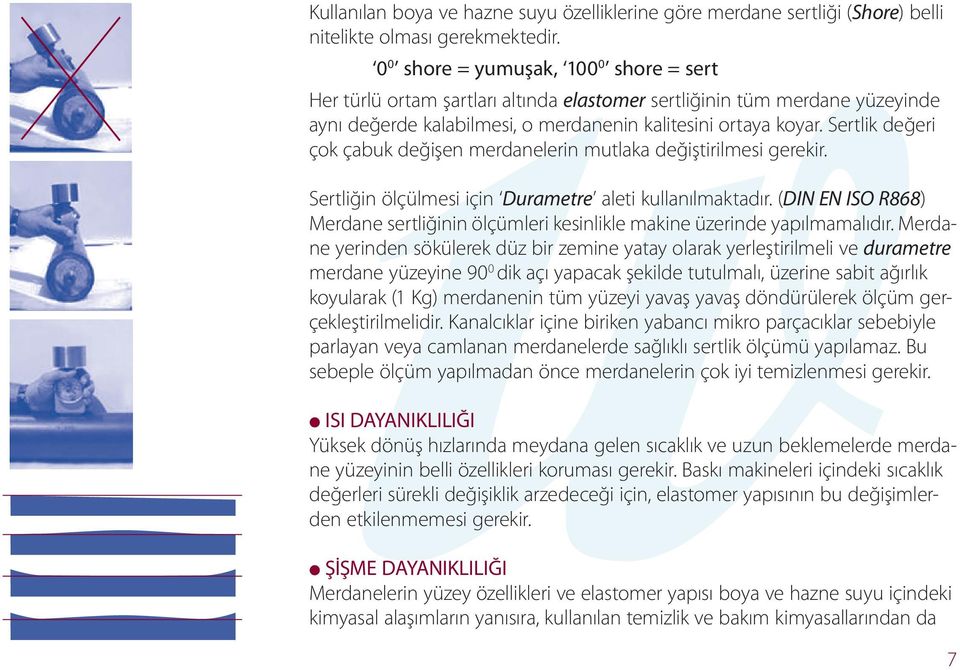 ni or ta ya ko yar. Sert lik de ğe ri çok ça buk de ği şen mer da ne le rin mut la ka de ğiş ti ril me si ge re kir. Sert li ğin öl çül me si için Du ra met re ale ti kul la nıl mak ta dır.