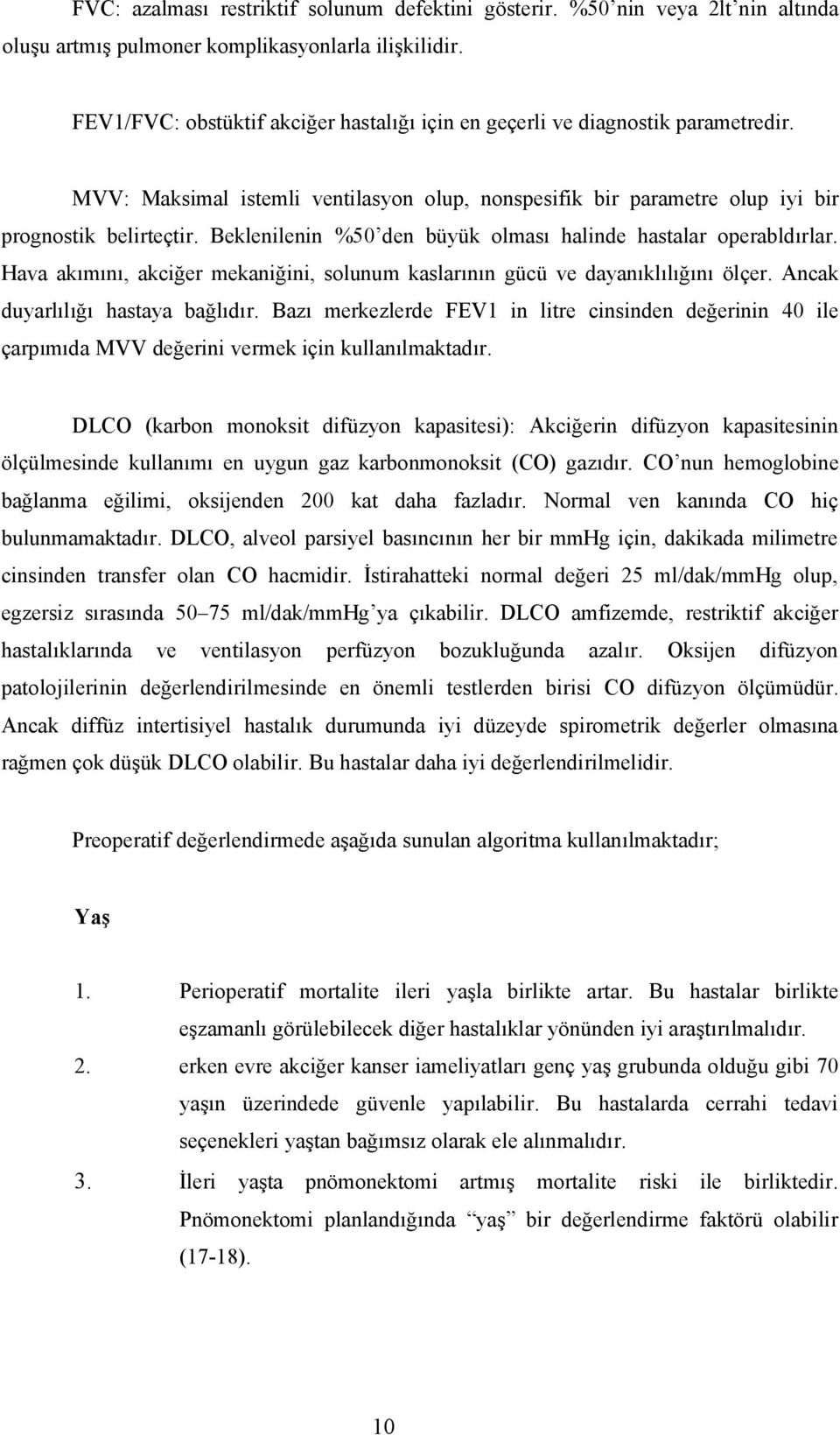 Beklenilenin %50 den büyük olması halinde hastalar operabldırlar. Hava akımını, akciğer mekaniğini, solunum kaslarının gücü ve dayanıklılığını ölçer. Ancak duyarlılığı hastaya bağlıdır.