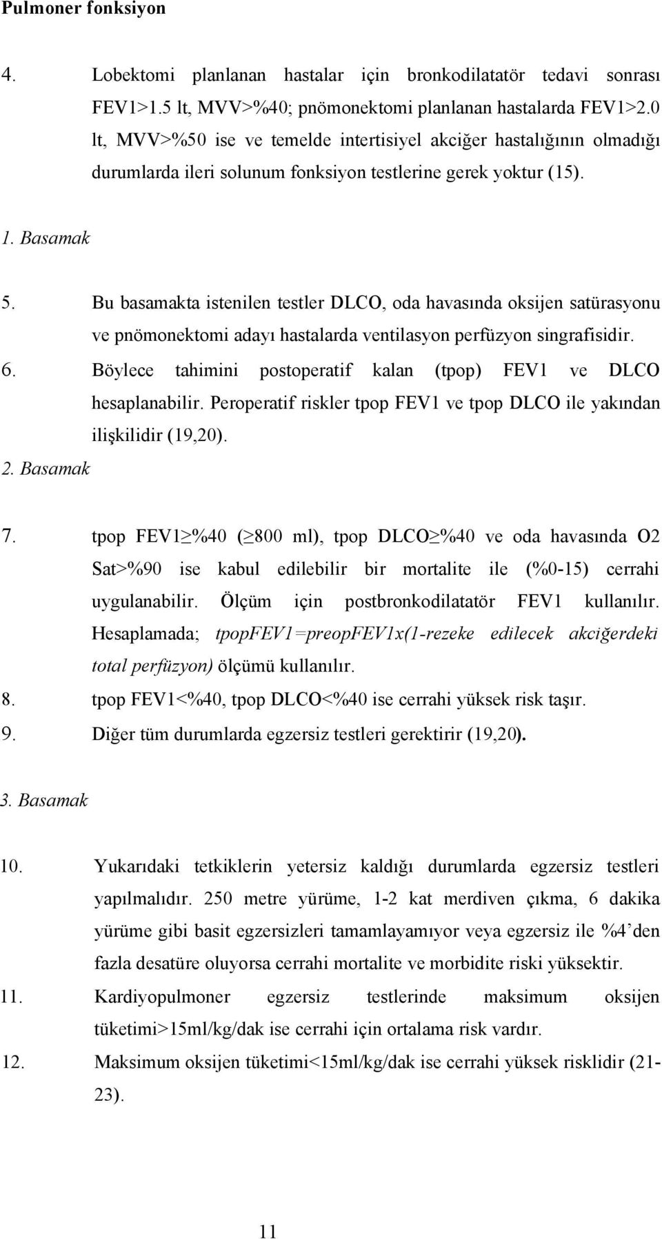 Bu basamakta istenilen testler DLCO, oda havasında oksijen satürasyonu ve pnömonektomi adayı hastalarda ventilasyon perfüzyon singrafisidir. 6.