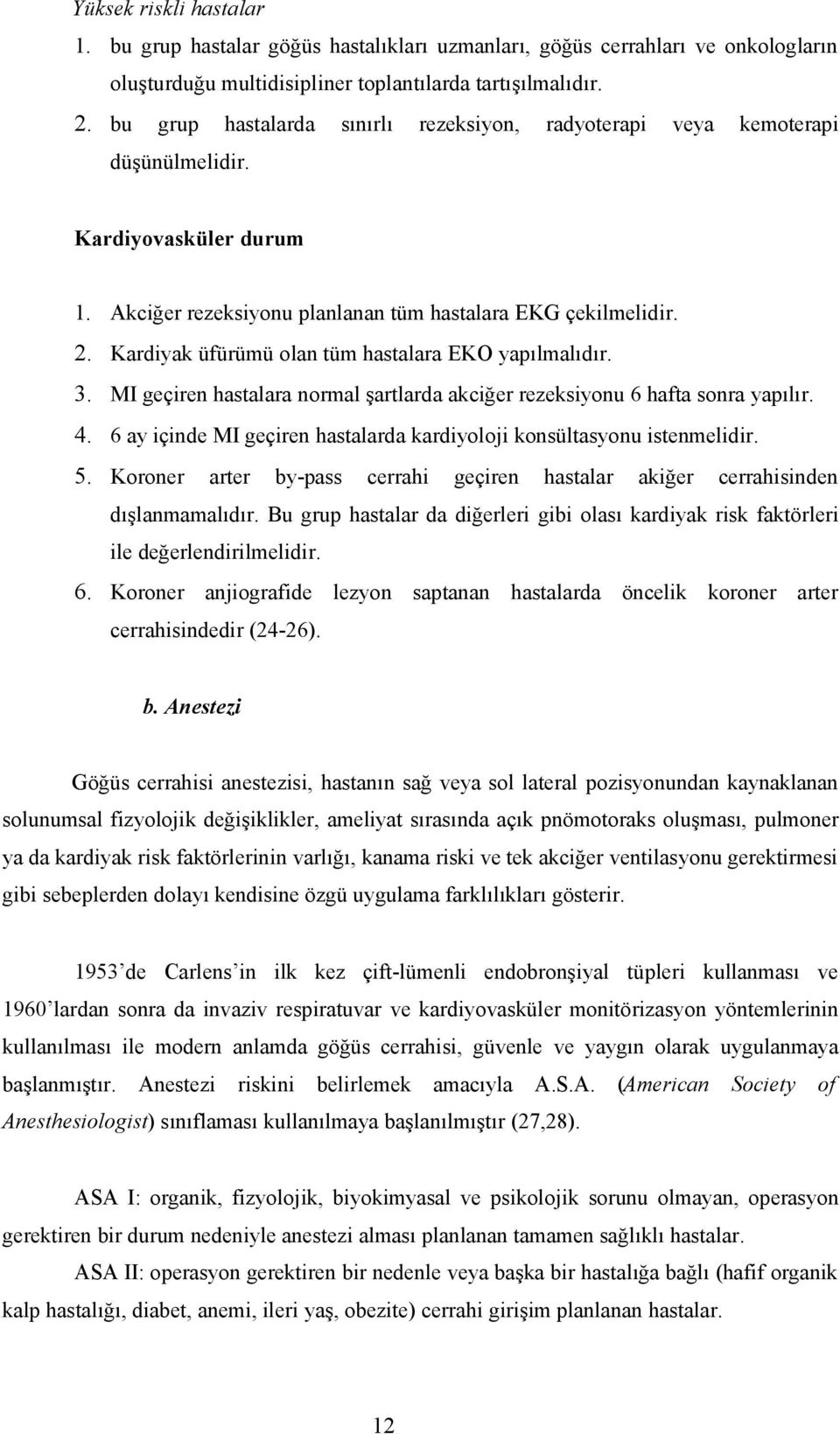 Kardiyak üfürümü olan tüm hastalara EKO yapılmalıdır. 3. MI geçiren hastalara normal şartlarda akciğer rezeksiyonu 6 hafta sonra yapılır. 4.