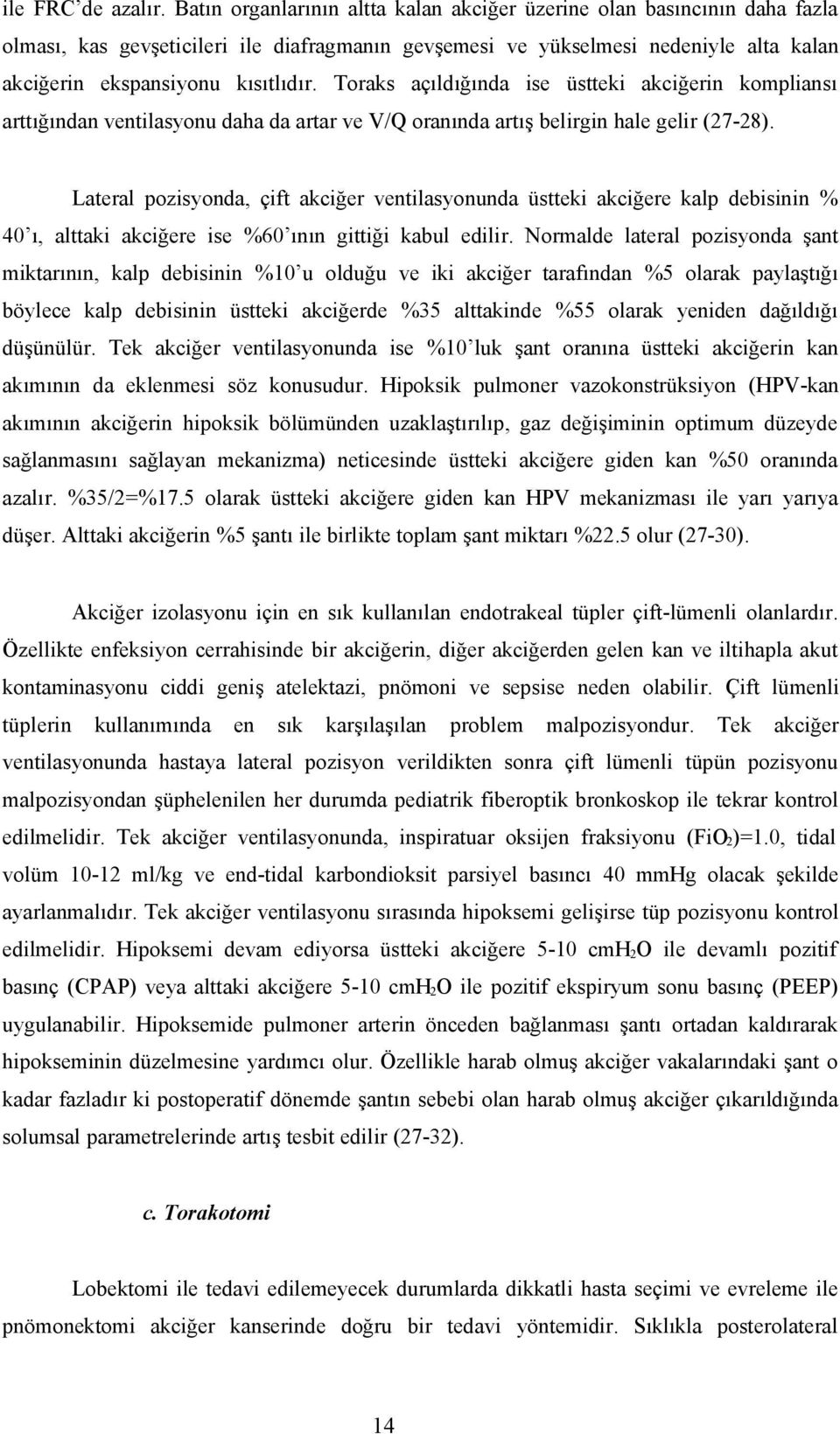 Toraks açıldığında ise üstteki akciğerin kompliansı arttığından ventilasyonu daha da artar ve V/Q oranında artış belirgin hale gelir (27-28).