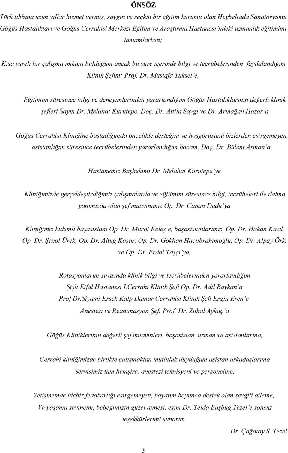 Mustafa Yüksel e, Eğitimim süresince bilgi ve deneyimlerinden yararlandığım Göğüs Hastalıklarının değerli klinik şefleri Sayın Dr. Melahat Kurutepe, Doç. Dr. Attila Saygı ve Dr.