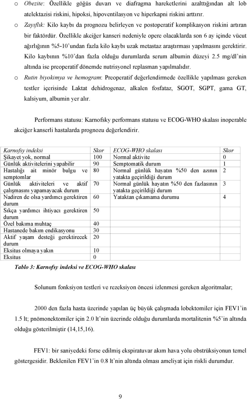 Özellikle akciğer kanseri nedeniyle opere olacaklarda son 6 ay içinde vücut ağırlığının %5-10 undan fazla kilo kaybı uzak metastaz araştırması yapılmasını gerektirir.