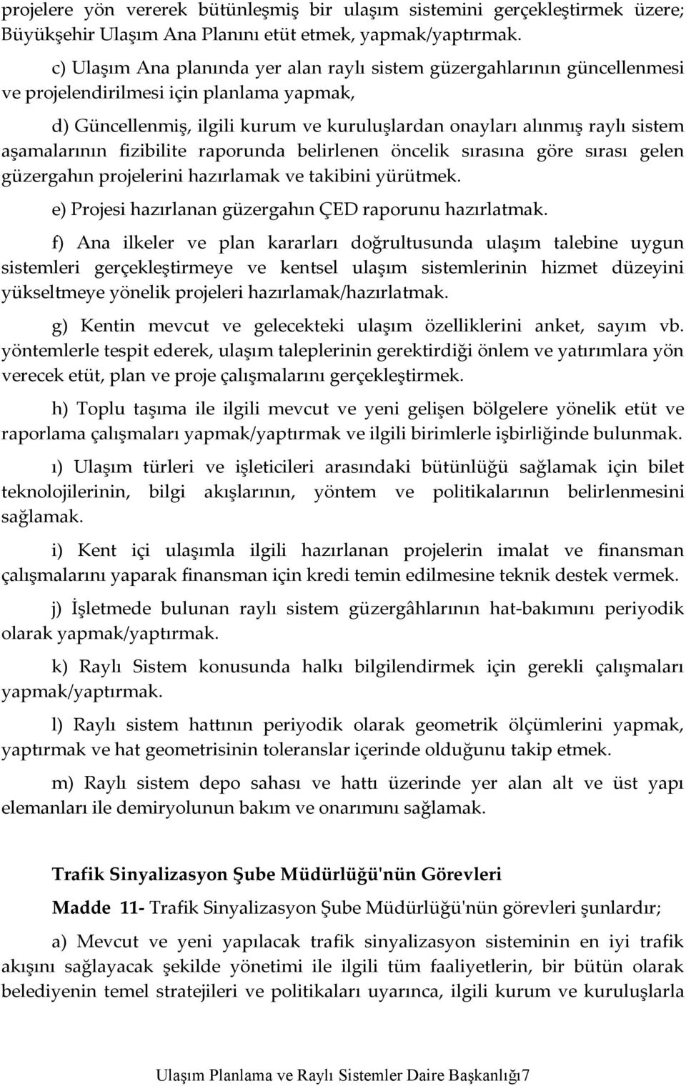 aşamalarının fizibilite raporunda belirlenen öncelik sırasına göre sırası gelen güzergahın projelerini hazırlamak ve takibini yürütmek. e) Projesi hazırlanan güzergahın ÇED raporunu hazırlatmak.