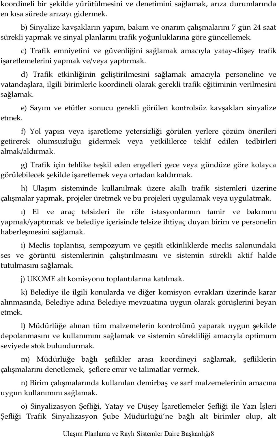 c) Trafik emniyetini ve güvenliğini sağlamak amacıyla yatay-düşey trafik işaretlemelerini yapmak ve/veya yaptırmak.