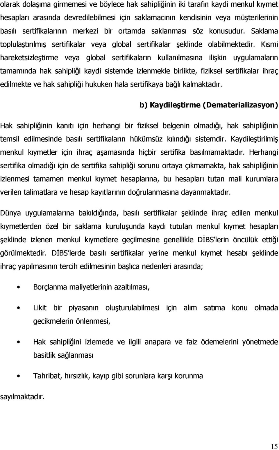 Kısmi hareketsizleştirme veya global sertifikaların kullanılmasına ilişkin uygulamaların tamamında hak sahipliği kaydi sistemde izlenmekle birlikte, fiziksel sertifikalar ihraç edilmekte ve hak