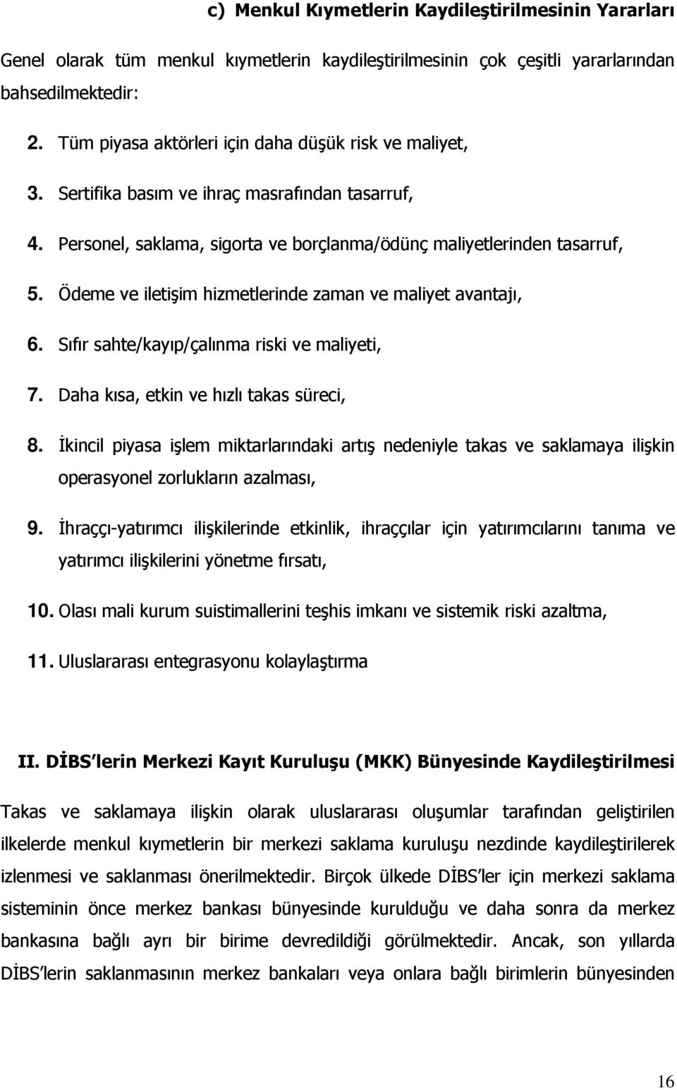 Ödeme ve iletişim hizmetlerinde zaman ve maliyet avantajı, 6. Sıfır sahte/kayıp/çalınma riski ve maliyeti, 7. Daha kısa, etkin ve hızlı takas süreci, 8.