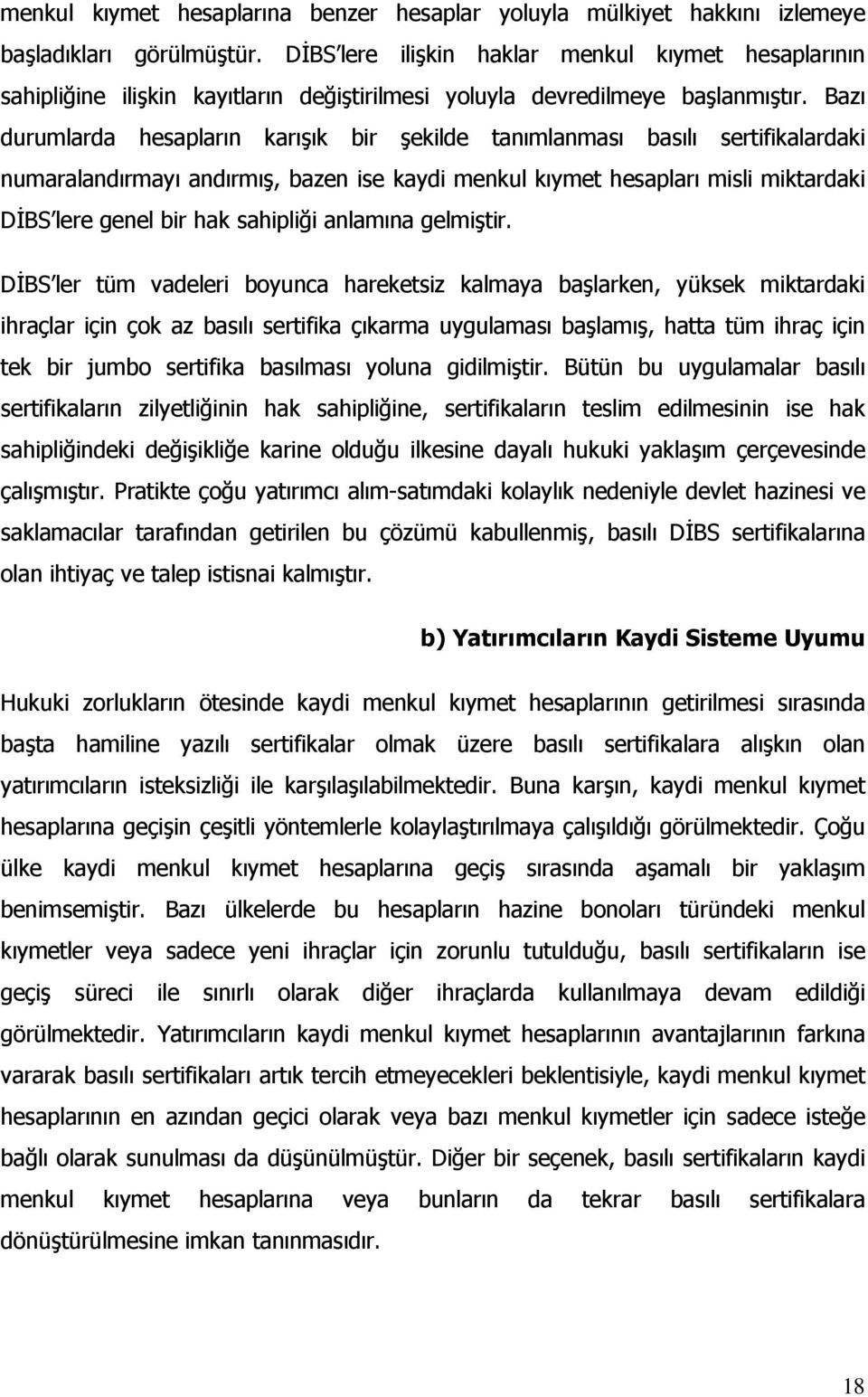 Bazı durumlarda hesapların karışık bir şekilde tanımlanması basılı sertifikalardaki numaralandırmayı andırmış, bazen ise kaydi menkul kıymet hesapları misli miktardaki DİBS lere genel bir hak