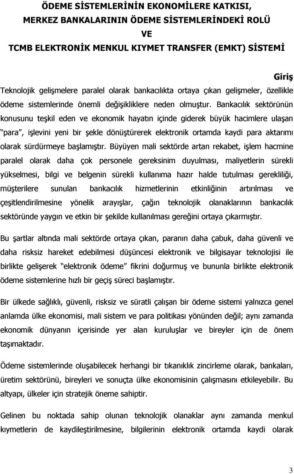 Bankacılık sektörünün konusunu teşkil eden ve ekonomik hayatın içinde giderek büyük hacimlere ulaşan para, işlevini yeni bir şekle dönüştürerek elektronik ortamda kaydi para aktarımı olarak