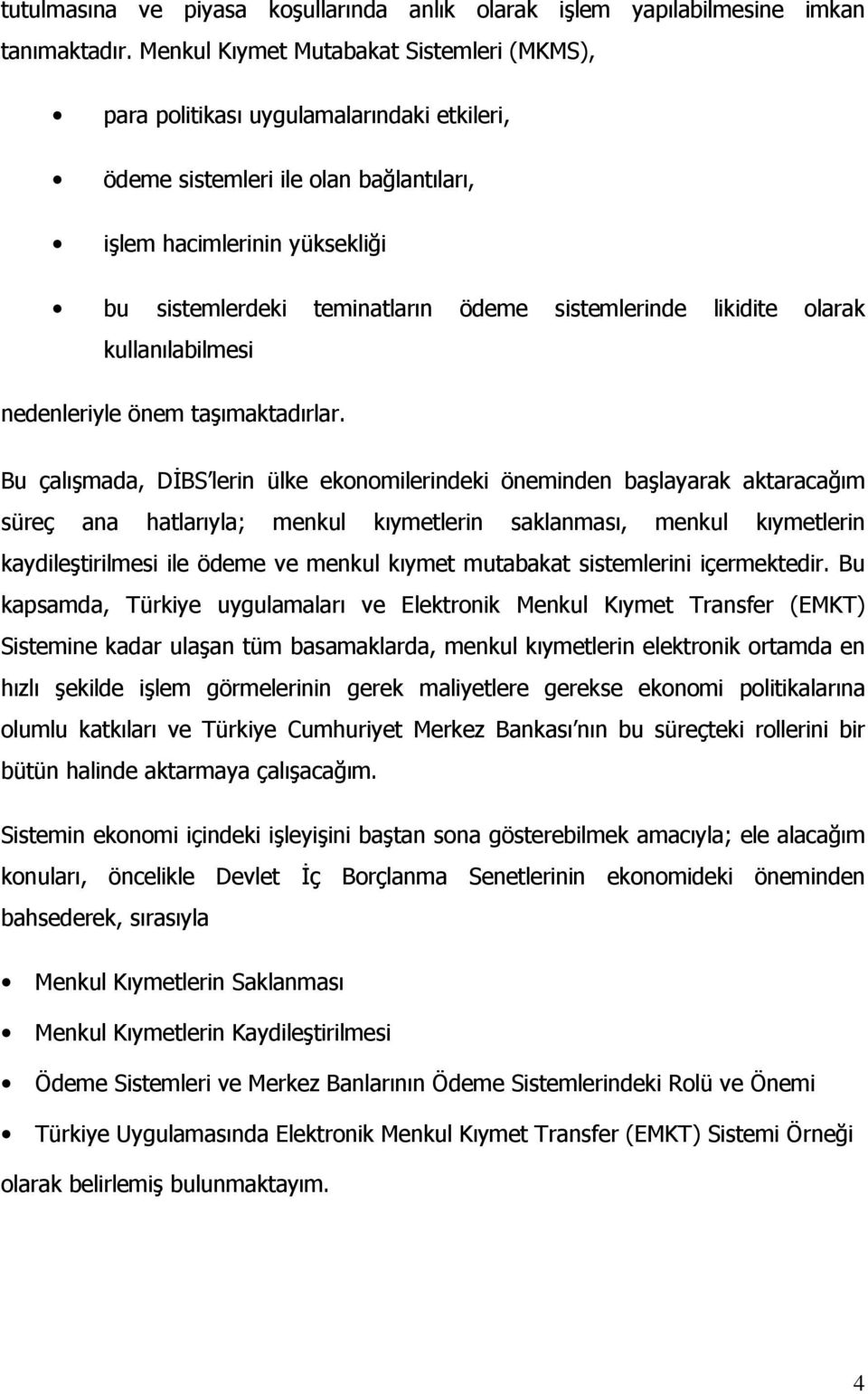 sistemlerinde likidite olarak kullanılabilmesi nedenleriyle önem taşımaktadırlar.