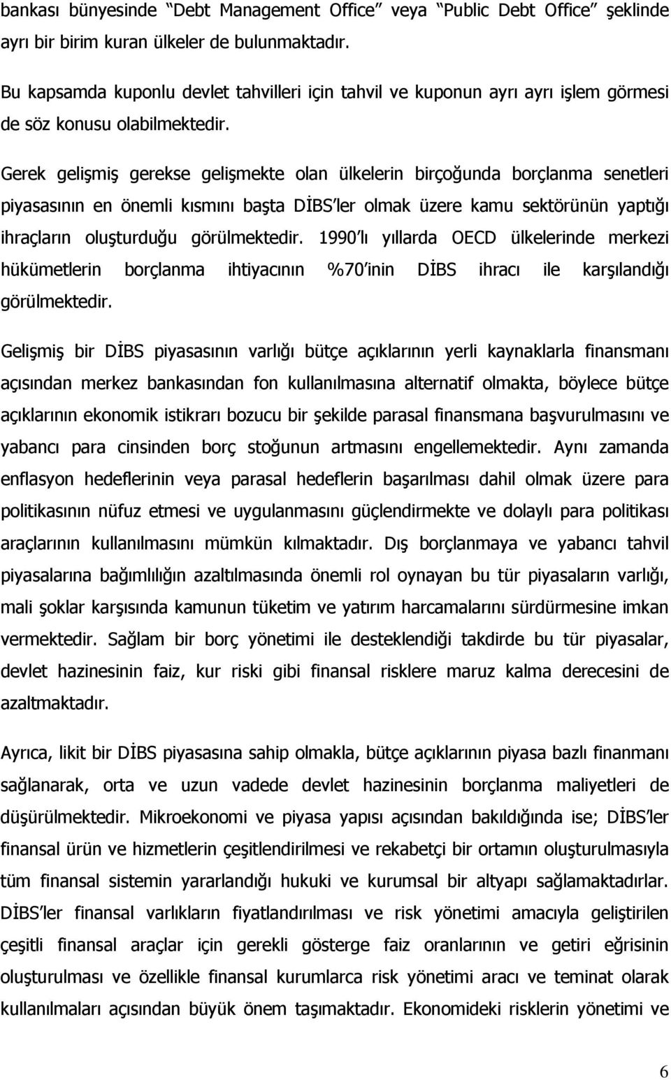 Gerek gelişmiş gerekse gelişmekte olan ülkelerin birçoğunda borçlanma senetleri piyasasının en önemli kısmını başta DİBS ler olmak üzere kamu sektörünün yaptığı ihraçların oluşturduğu görülmektedir.