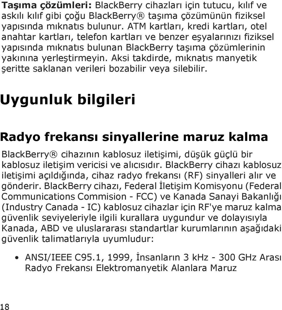 Aksi takdirde, mıknatıs manyetik şeritte saklanan verileri bozabilir veya silebilir.