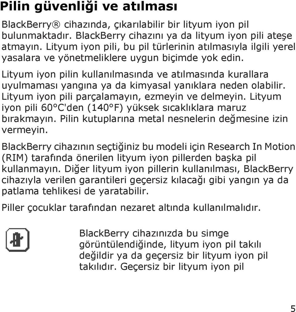 Lityum iyon pilin kullanılmasında ve atılmasında kurallara uyulmaması yangına ya da kimyasal yanıklara neden olabilir. Lityum iyon pili parçalamayın, ezmeyin ve delmeyin.