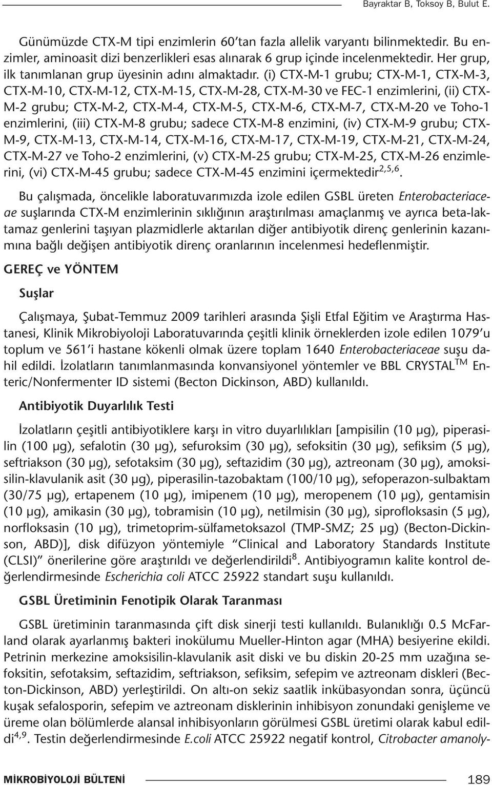 (i) CTX-M-1 grubu; CTX-M-1, CTX-M-3, CTX-M-10, CTX-M-12, CTX-M-15, CTX-M-28, CTX-M-30 ve FEC-1 enzimlerini, (ii) CTX- M-2 grubu; CTX-M-2, CTX-M-4, CTX-M-5, CTX-M-6, CTX-M-7, CTX-M-20 ve Toho-1