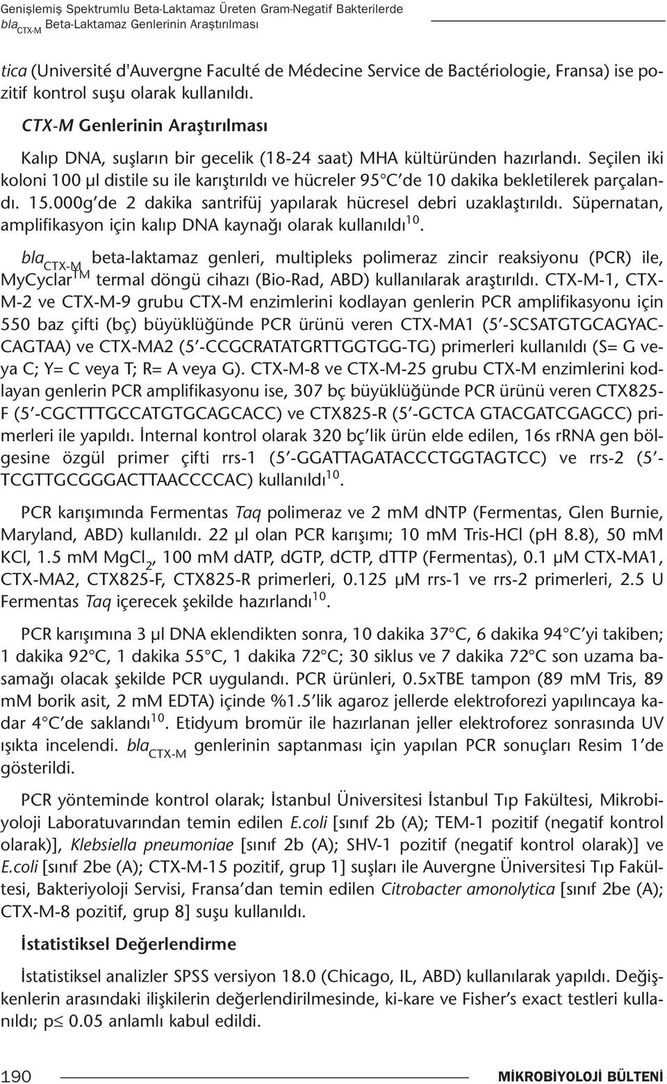 Seçilen iki koloni 100 µl distile su ile karıştırıldı ve hücreler 95 C de 10 dakika bekletilerek parçalandı. 15.000g de 2 dakika santrifüj yapılarak hücresel debri uzaklaştırıldı.