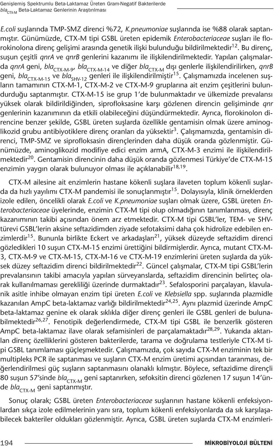 Bu direnç, suşun çeşitli qnra ve qnrb genlerini kazanımı ile ilişkilendirilmektedir.