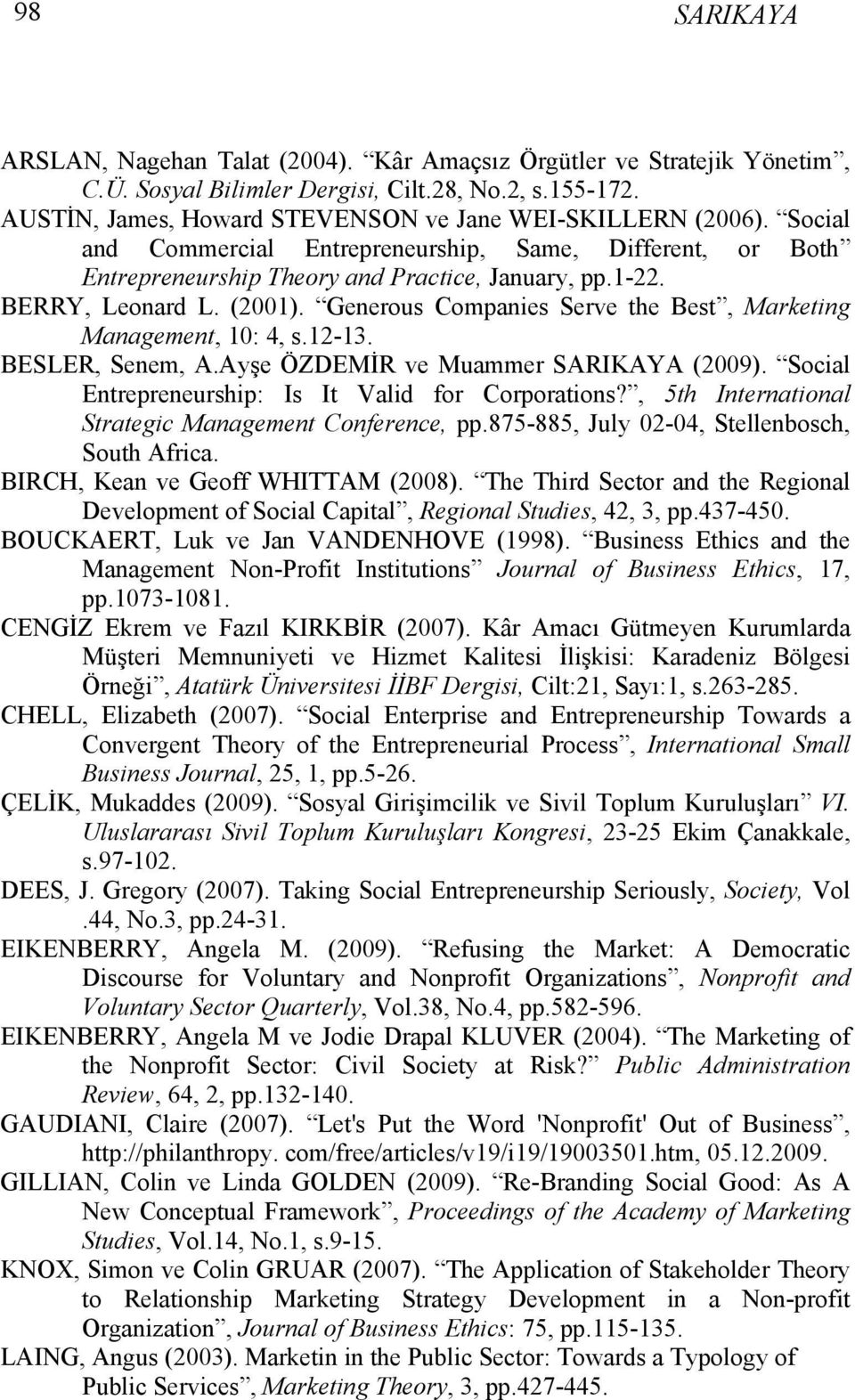 (2001). Generous Companies Serve the Best, Marketing Management, 10: 4, s.12-13. BESLER, Senem, A.Ayşe ÖZDEMİR ve Muammer SARIKAYA (2009). Social Entrepreneurship: Is It Valid for Corporations?