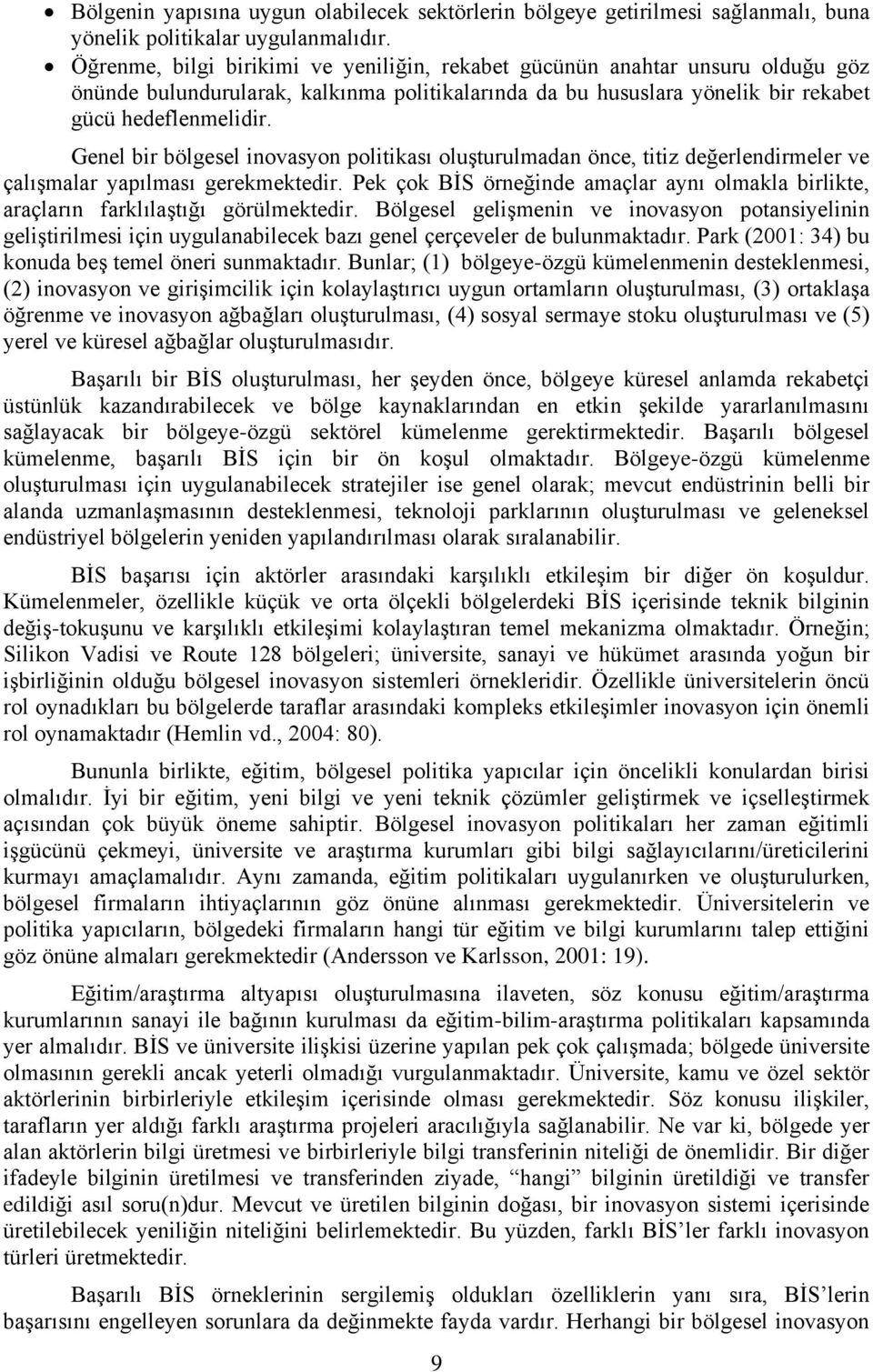 Genel bir bölgesel inovasyon politikası oluşturulmadan önce, titiz değerlendirmeler ve çalışmalar yapılması gerekmektedir.