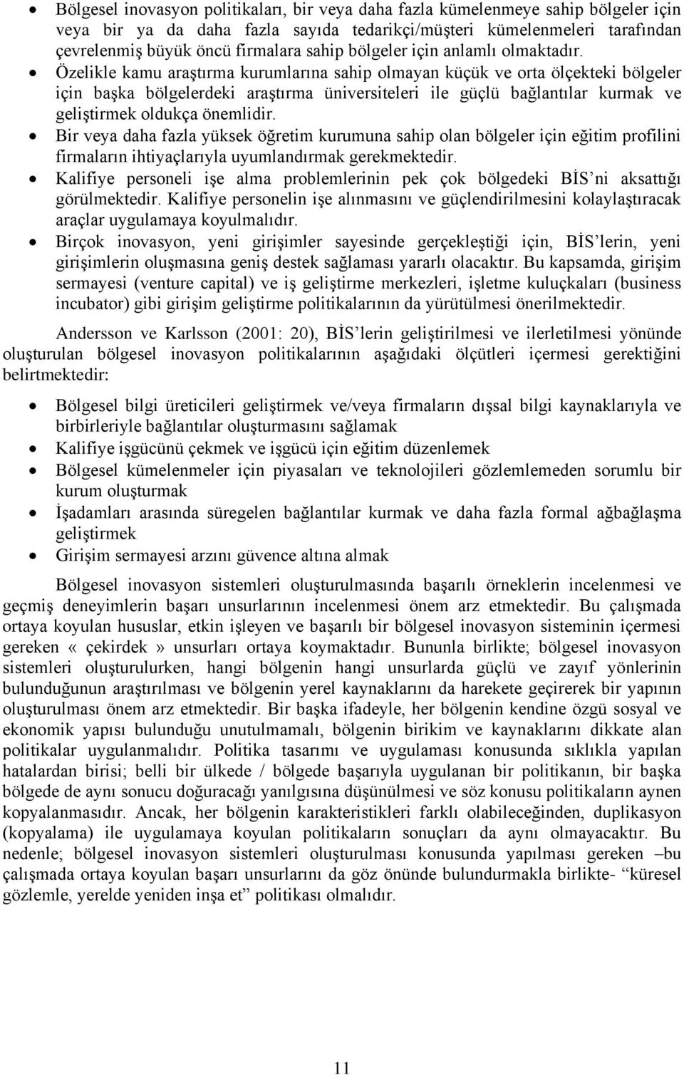 Özelikle kamu araştırma kurumlarına sahip olmayan küçük ve orta ölçekteki bölgeler için başka bölgelerdeki araştırma üniversiteleri ile güçlü bağlantılar kurmak ve geliştirmek oldukça önemlidir.