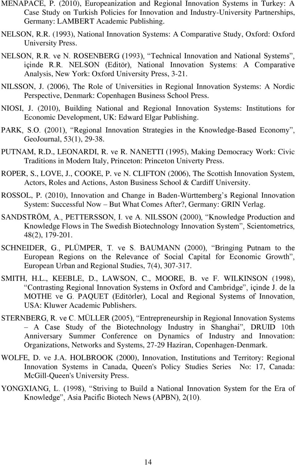 NELSON, R.R. (1993), National Innovation Systems: A Comparative Study, Oxford: Oxford University Press. NELSON, R.R. ve N. ROSENBERG (1993), Technical Innovation and National Systems, içinde R.R. NELSON (Editör), National Innovation Systems: A Comparative Analysis, New York: Oxford University Press, 3-21.