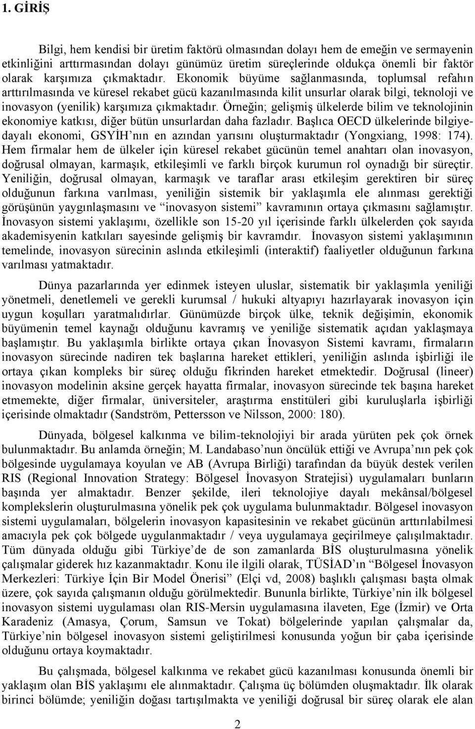 Ekonomik büyüme sağlanmasında, toplumsal refahın arttırılmasında ve küresel rekabet gücü kazanılmasında kilit unsurlar olarak bilgi, teknoloji ve inovasyon (yenilik) karşımıza  Örneğin; gelişmiş