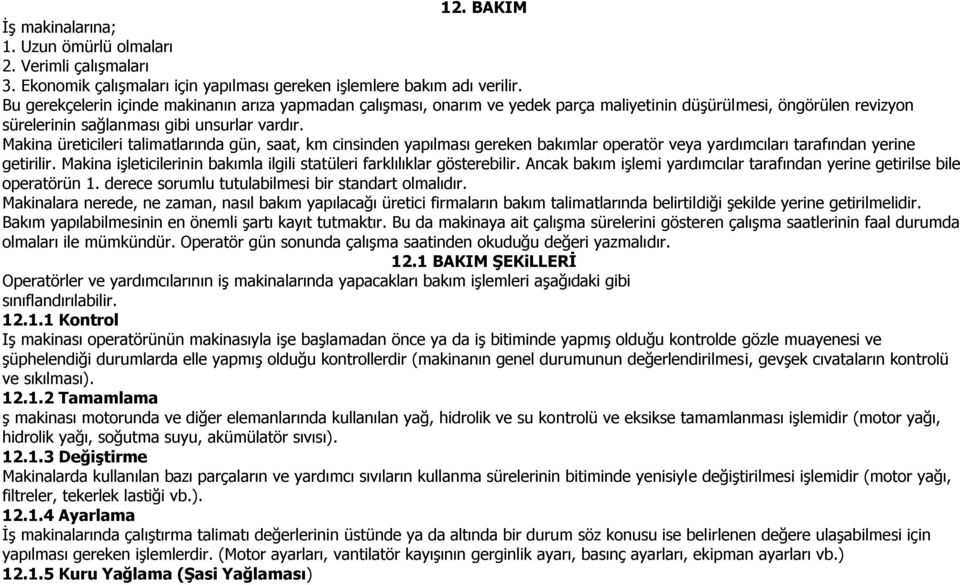 Makina üreticileri talimatlarında gün, saat, km cinsinden yapılması gereken bakımlar operatör veya yardımcıları tarafından yerine getirilir.