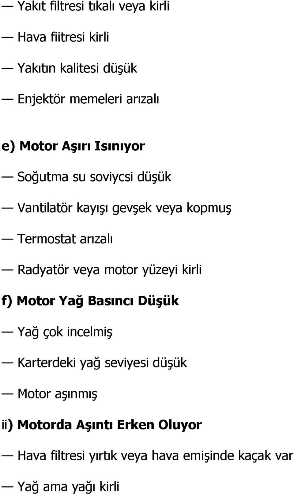 Radyatör veya motor yüzeyi kirli f) Motor Yağ Basıncı Düşük Yağ çok incelmiş Karterdeki yağ seviyesi düşük