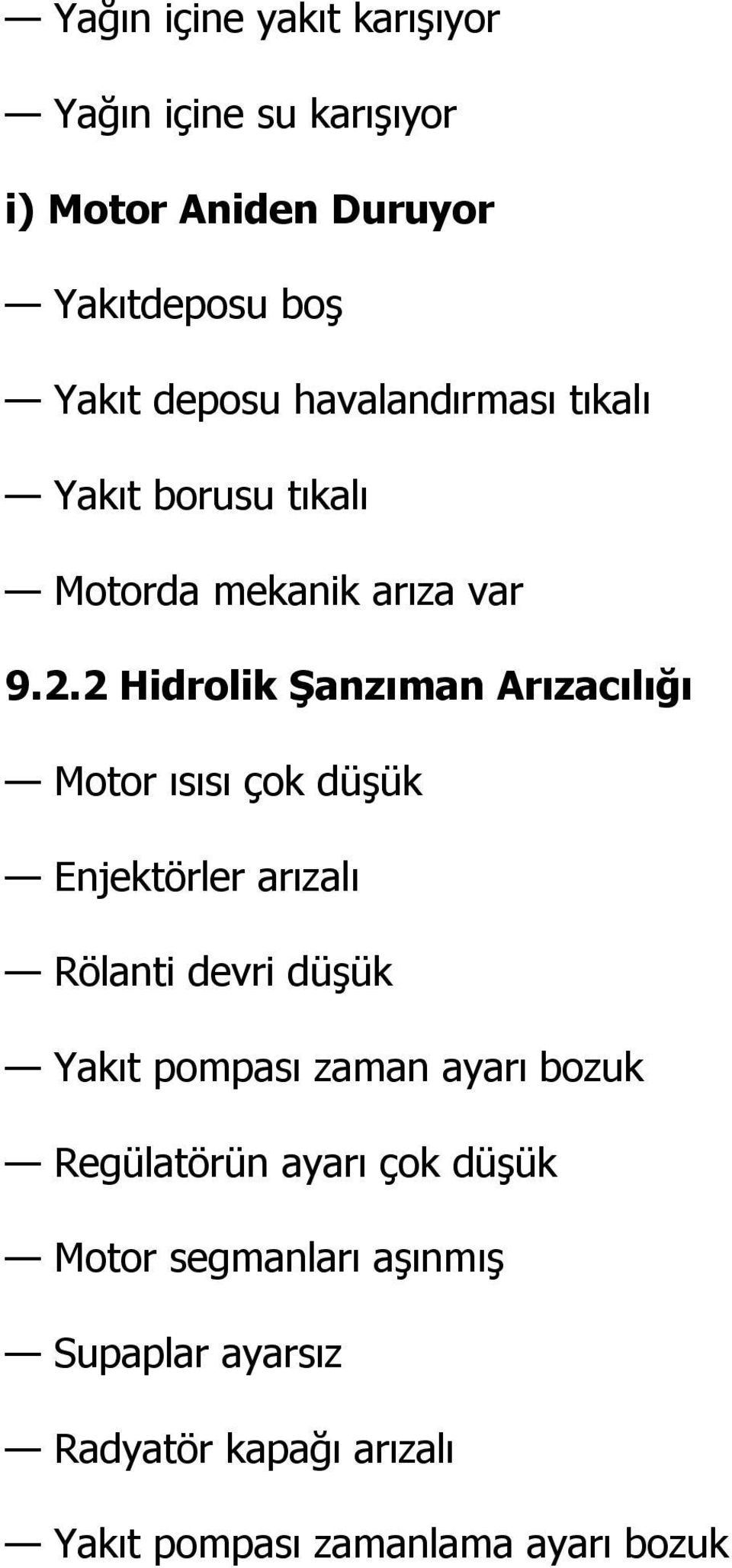 2 Hidrolik Şanzıman Arızacılığı Motor ısısı çok düşük Enjektörler arızalı Rölanti devri düşük Yakıt pompası