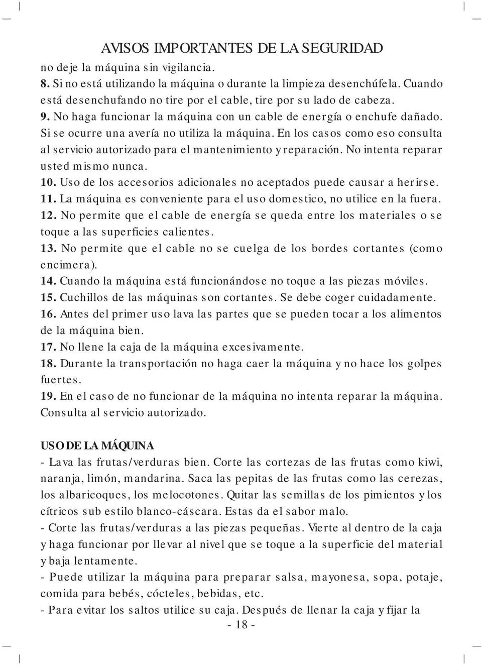 En los casos como eso consulta al servicio autorizado para el mantenimiento y reparación. No intenta reparar usted mismo nunca. 10.