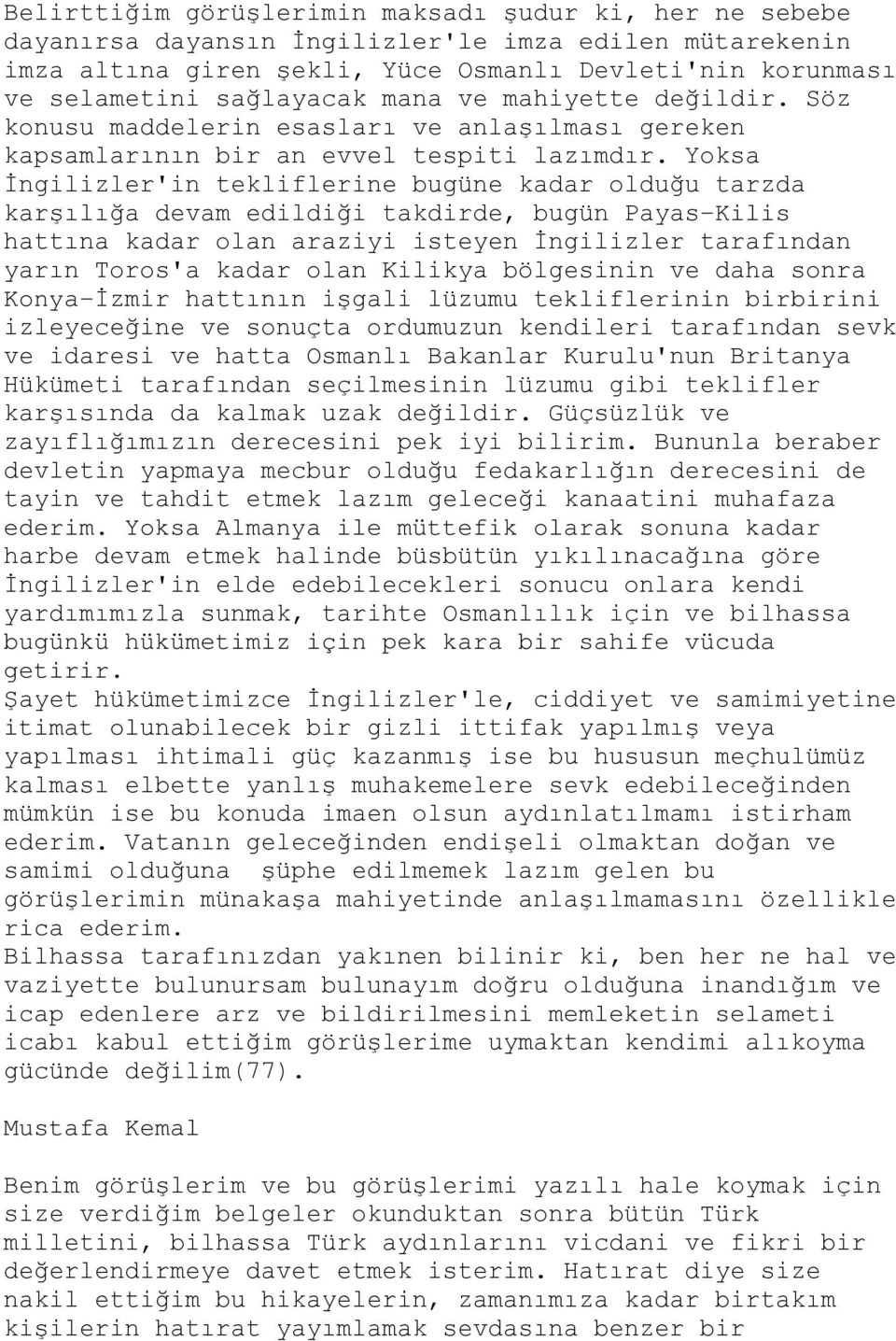 Yoksa İngilizler'in tekliflerine bugüne kadar olduğu tarzda karşılığa devam edildiği takdirde, bugün Payas-Kilis hattına kadar olan araziyi isteyen İngilizler tarafından yarın Toros'a kadar olan