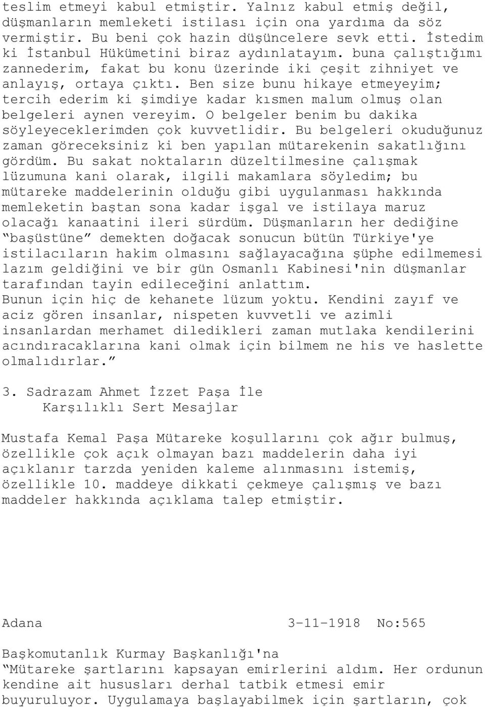 Ben size bunu hikaye etmeyeyim; tercih ederim ki şimdiye kadar kısmen malum olmuş olan belgeleri aynen vereyim. O belgeler benim bu dakika söyleyeceklerimden çok kuvvetlidir.