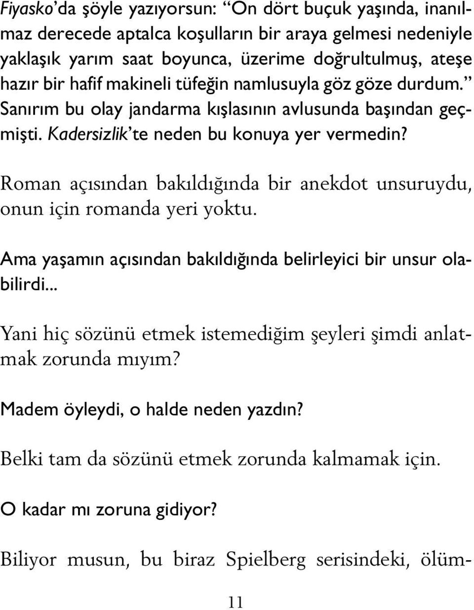 Roman açısından bakıldığında bir anekdot unsuruydu, onun için romanda yeri yoktu. Ama yaşamın açısından bakıldığında belirleyici bir unsur olabilirdi.