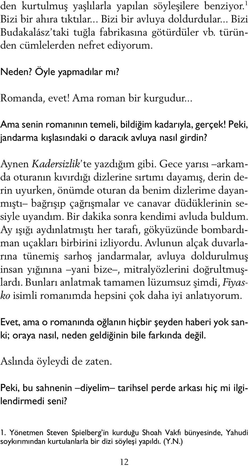 Peki, jandarma kışlasındaki o daracık avluya nasıl girdin? Aynen Kadersizlik te yazdığım gibi.