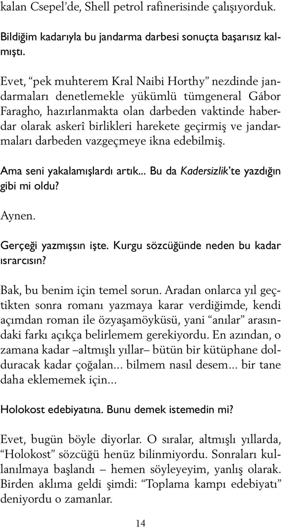 jandarmaları darbeden vazgeçmeye ikna edebilmiş. Ama seni yakalamışlardı artık... Bu da Kadersizlik te yazdığın gibi mi oldu? Aynen. Gerçeği yazmışsın işte. Kurgu sözcüğünde neden bu kadar ısrarcısın?