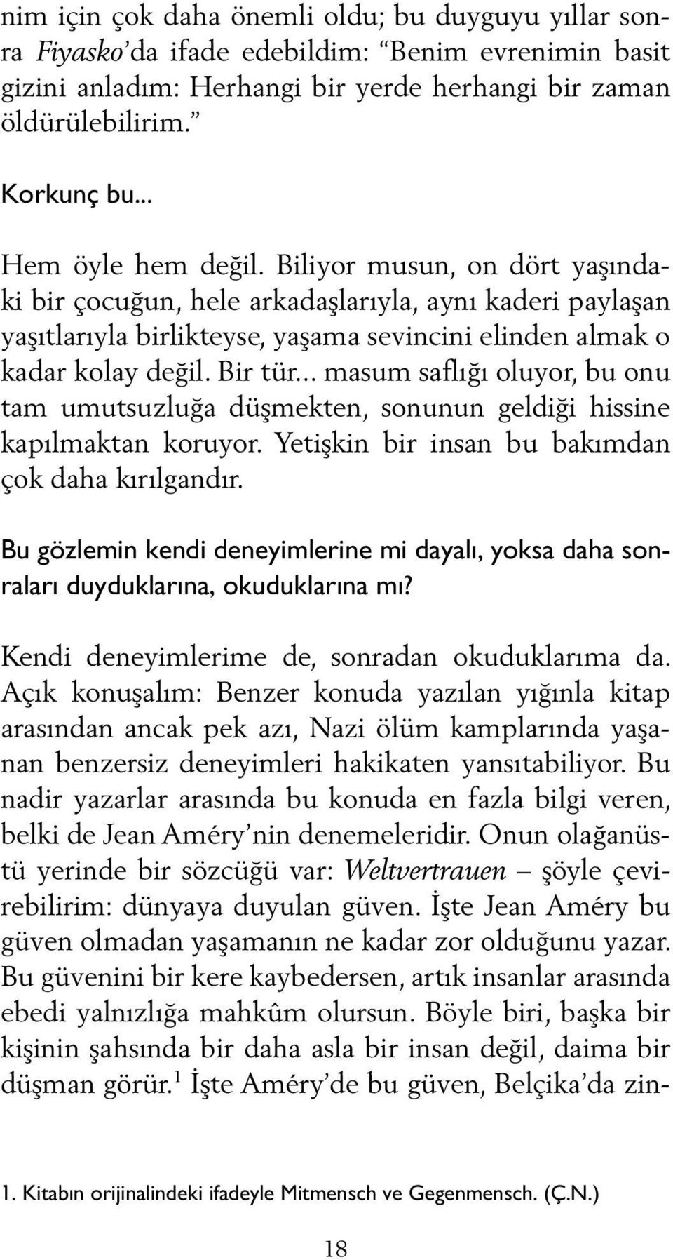 .. masum saflığı oluyor, bu onu tam umutsuzluğa düşmekten, sonunun geldiği hissine kapılmaktan koruyor. Yetişkin bir insan bu bakımdan çok daha kırılgandır.