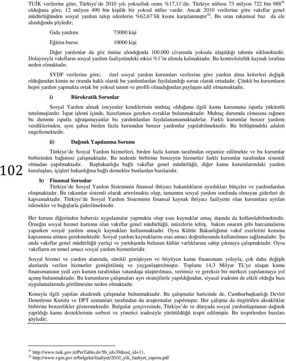 Bu oran rakamsal baz da ele alındığında şöyledir; Gıda yardımı Eğitim bursu 73000 kişi 10000 kişi Diğer yardımlar da göz önüne alındığında 100.000 civarında yoksula ulaşıldığı tahmin edilmektedir.