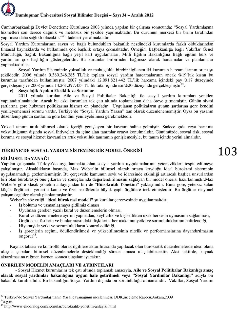 Sosyal Yardım Kurumlarının sayısı ve bağlı bulundukları bakanlık nezdindeki kurumlarda farklı olduklarından finansal kaynaklarda ve kullanımda çok başlılık ortaya çıkmaktadır.