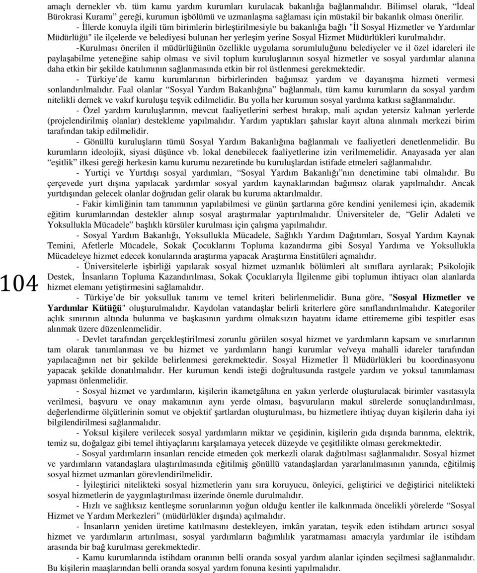 - İllerde konuyla ilgili tüm birimlerin birleştirilmesiyle bu bakanlığa bağlı "İl Sosyal Hizmetler ve Yardımlar Müdürlüğü" ile ilçelerde ve belediyesi bulunan her yerleşim yerine Sosyal Hizmet