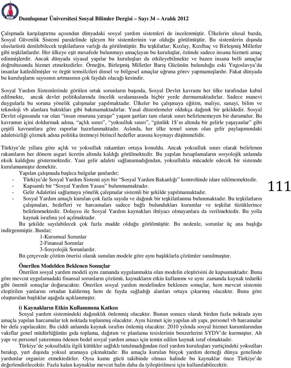 Bu teşkilatlar; Kızılay, Kızılhaç ve Birleşmiş Milletler gibi teşkilatlardır. Her ülkeye eşit mesafede bulunmayı amaçlayan bu kuruluşlar, özünde sadece insana hizmeti amaç edinmişlerdir.