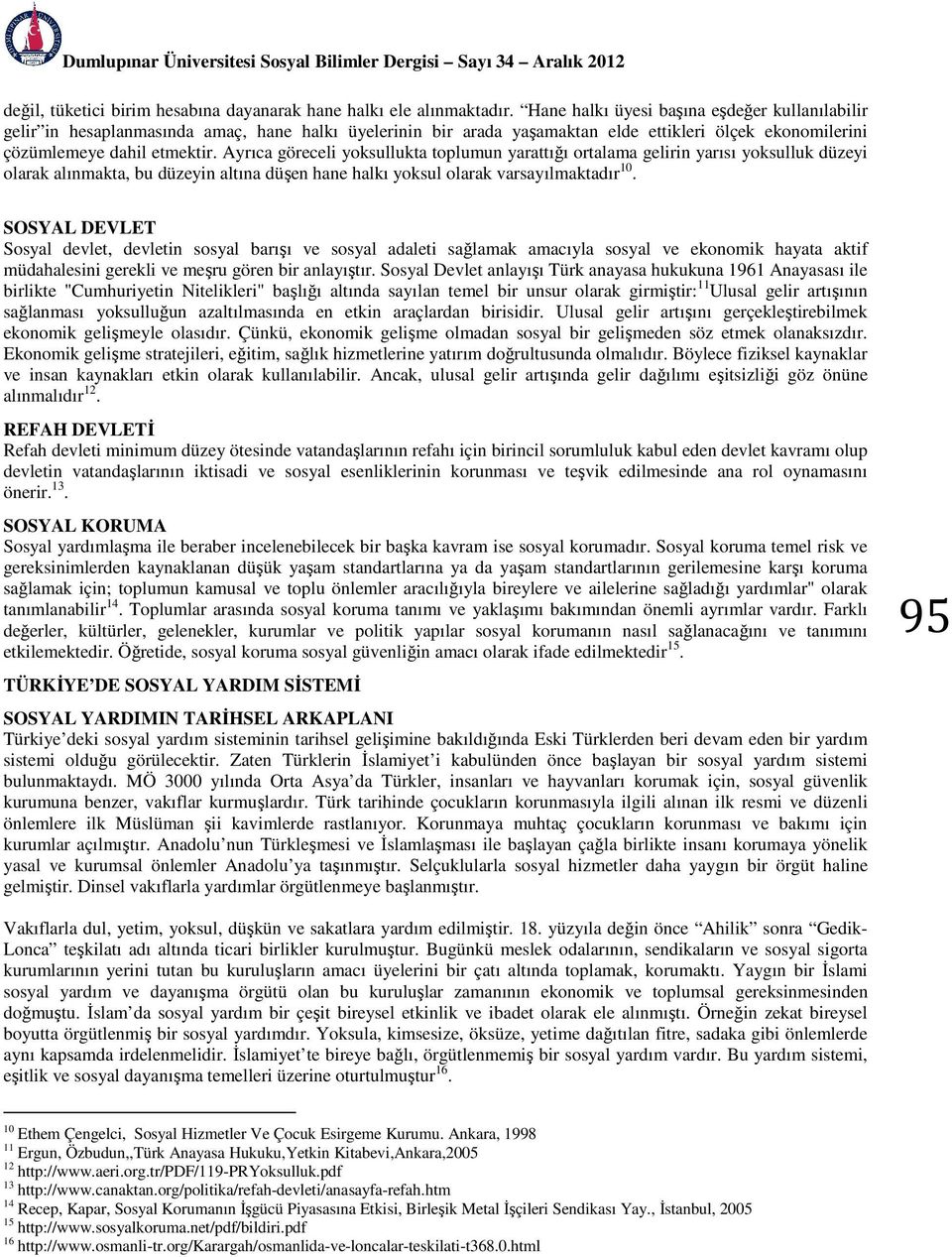 Ayrıca göreceli yoksullukta toplumun yarattığı ortalama gelirin yarısı yoksulluk düzeyi olarak alınmakta, bu düzeyin altına düşen hane halkı yoksul olarak varsayılmaktadır 10.