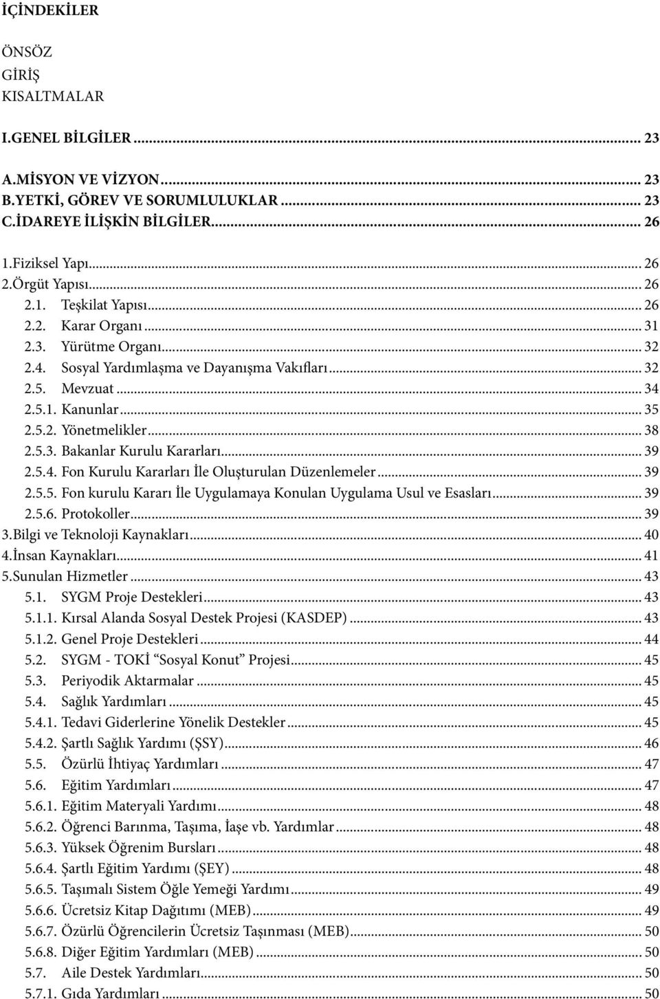 .. 39 2.5.4. Fon Kurulu Kararları İle Oluşturulan Düzenlemeler... 39 2.5.5. Fon kurulu Kararı İle Uygulamaya Konulan Uygulama Usul ve Esasları... 39 2.5.6. Protokoller... 39 3.