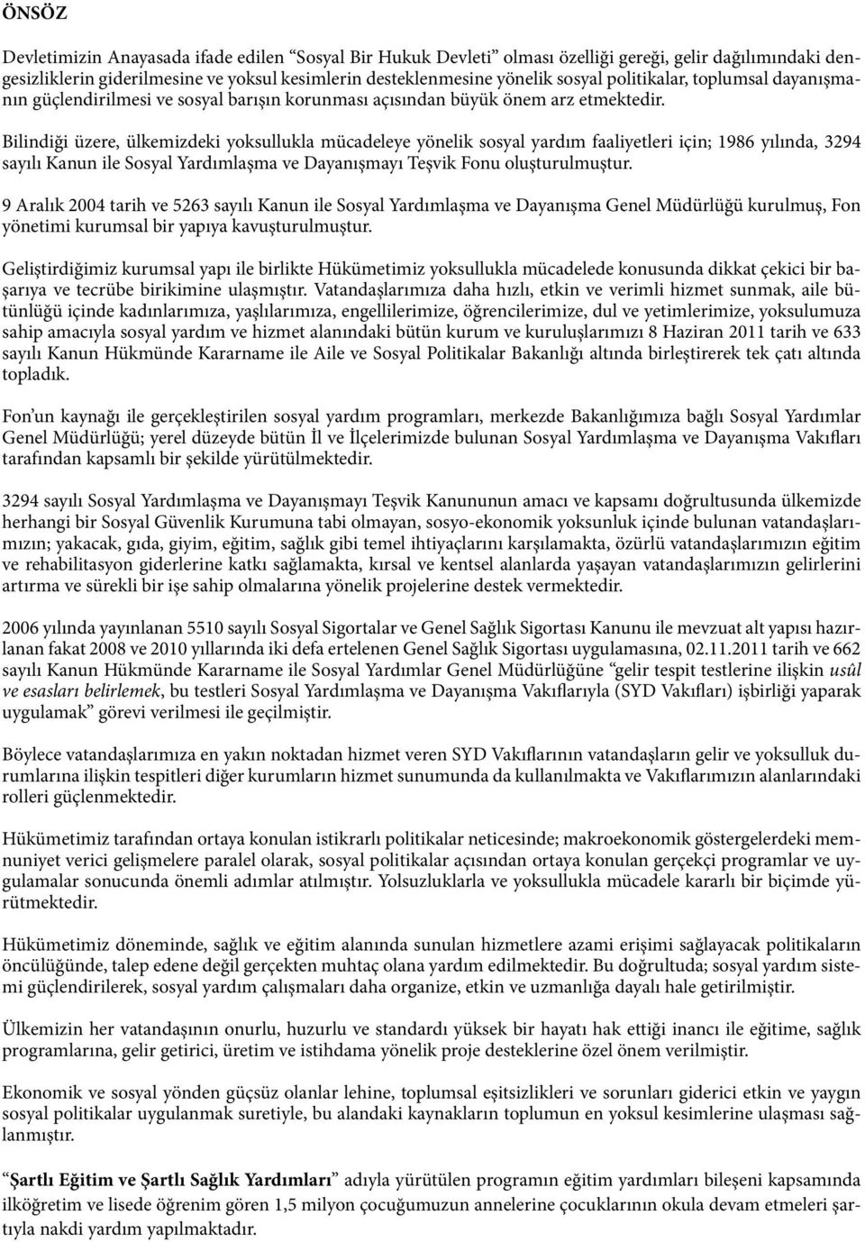 Bilindiği üzere, ülkemizdeki yoksullukla mücadeleye yönelik sosyal yardım faaliyetleri için; 1986 yılında, 3294 sayılı Kanun ile Sosyal Yardımlaşma ve Dayanışmayı Teşvik Fonu oluşturulmuştur.