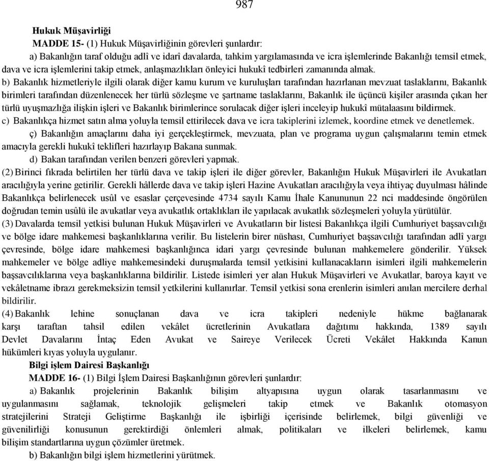 b) Bakanlık hizmetleriyle ilgili olarak diğer kamu kurum ve kuruluşları tarafından hazırlanan mevzuat taslaklarını, Bakanlık birimleri tarafından düzenlenecek her türlü sözleşme ve şartname