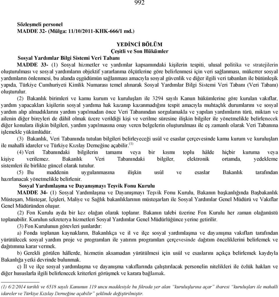 oluşturulması ve sosyal yardımların objektif yararlanma ölçütlerine göre belirlenmesi için veri sağlanması, mükerrer sosyal yardımların önlenmesi, bu alanda eşgüdümün sağlanması amacıyla sosyal