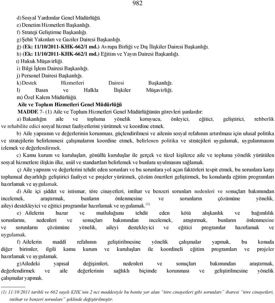 j) Personel Dairesi Başkanlığı. k) Destek Hizmetleri Dairesi Başkanlığı. l) Basın ve Halkla İlişkiler Müşavirliği. m) Özel Kalem Müdürlüğü.