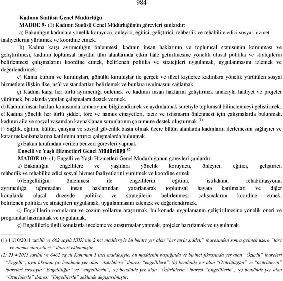 b) Kadına karşı ayrımcılığın önlenmesi, kadının insan haklarının ve toplumsal statüsünün korunması ve geliştirilmesi, kadının toplumsal hayatın tüm alanlarında etkin hâle getirilmesine yönelik ulusal