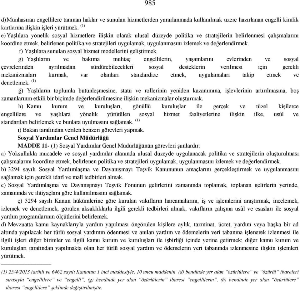 uygulanmasını izlemek ve değerlendirmek. f) Yaşlılara sunulan sosyal hizmet modellerini geliştirmek.